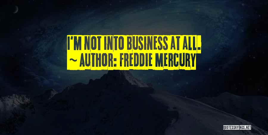 Freddie Mercury Quotes: I'm Not Into Business At All.