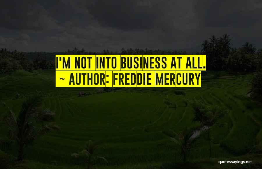 Freddie Mercury Quotes: I'm Not Into Business At All.
