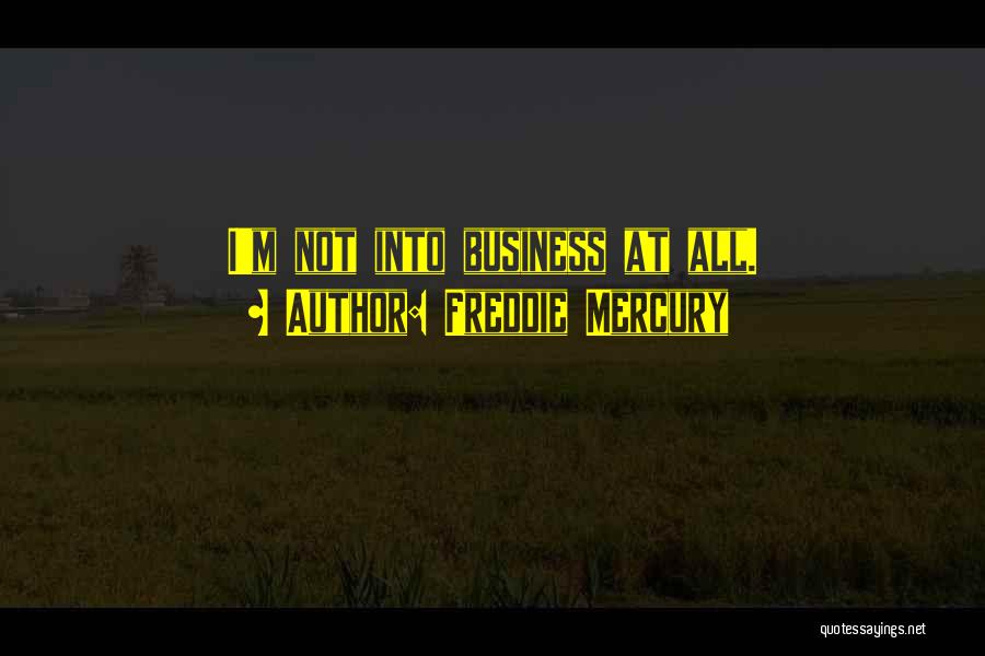 Freddie Mercury Quotes: I'm Not Into Business At All.