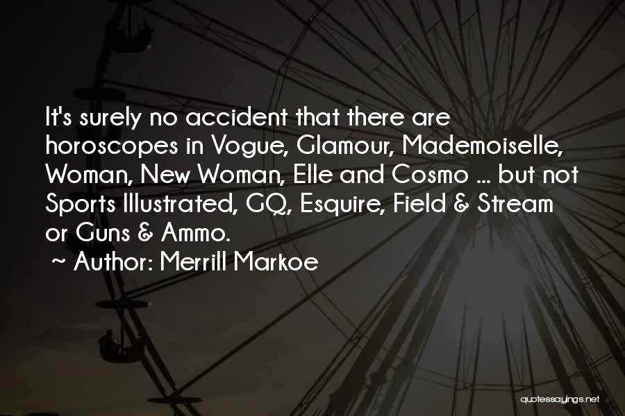 Merrill Markoe Quotes: It's Surely No Accident That There Are Horoscopes In Vogue, Glamour, Mademoiselle, Woman, New Woman, Elle And Cosmo ... But