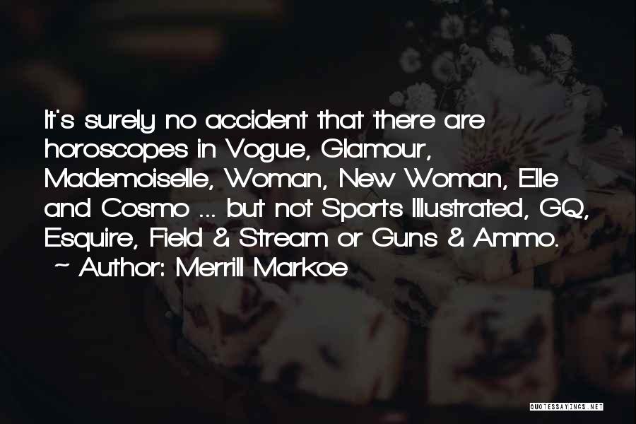 Merrill Markoe Quotes: It's Surely No Accident That There Are Horoscopes In Vogue, Glamour, Mademoiselle, Woman, New Woman, Elle And Cosmo ... But