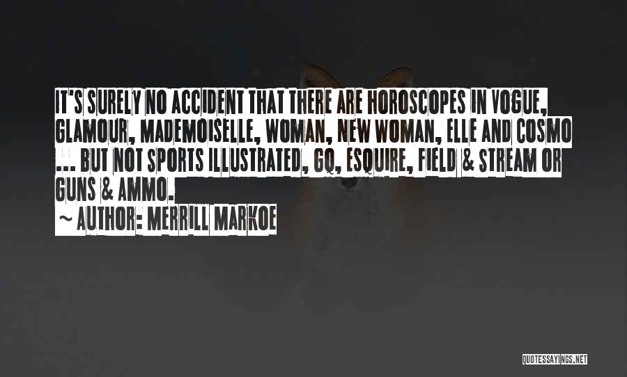 Merrill Markoe Quotes: It's Surely No Accident That There Are Horoscopes In Vogue, Glamour, Mademoiselle, Woman, New Woman, Elle And Cosmo ... But