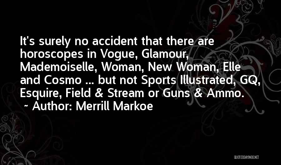 Merrill Markoe Quotes: It's Surely No Accident That There Are Horoscopes In Vogue, Glamour, Mademoiselle, Woman, New Woman, Elle And Cosmo ... But