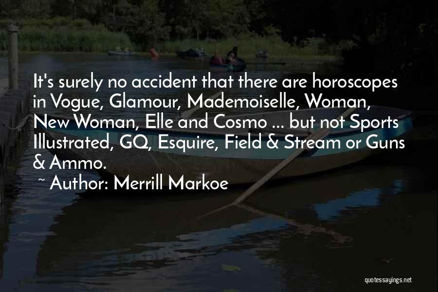 Merrill Markoe Quotes: It's Surely No Accident That There Are Horoscopes In Vogue, Glamour, Mademoiselle, Woman, New Woman, Elle And Cosmo ... But