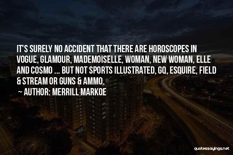 Merrill Markoe Quotes: It's Surely No Accident That There Are Horoscopes In Vogue, Glamour, Mademoiselle, Woman, New Woman, Elle And Cosmo ... But