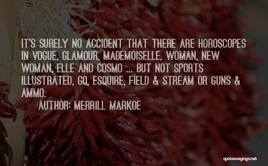 Merrill Markoe Quotes: It's Surely No Accident That There Are Horoscopes In Vogue, Glamour, Mademoiselle, Woman, New Woman, Elle And Cosmo ... But