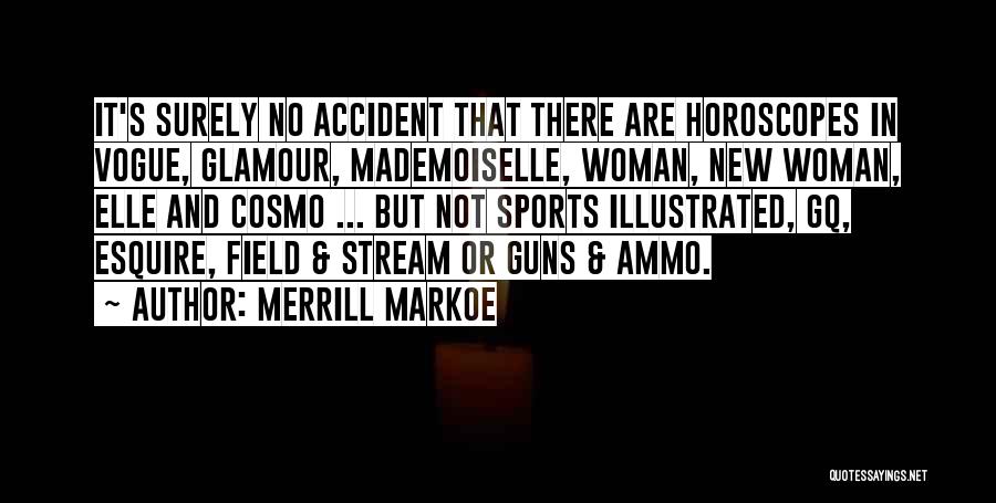 Merrill Markoe Quotes: It's Surely No Accident That There Are Horoscopes In Vogue, Glamour, Mademoiselle, Woman, New Woman, Elle And Cosmo ... But