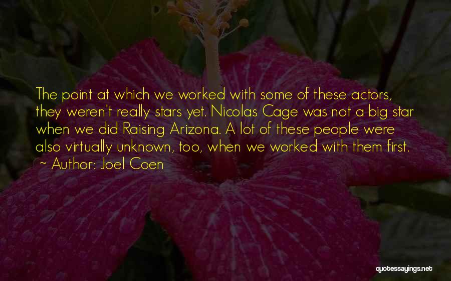 Joel Coen Quotes: The Point At Which We Worked With Some Of These Actors, They Weren't Really Stars Yet. Nicolas Cage Was Not