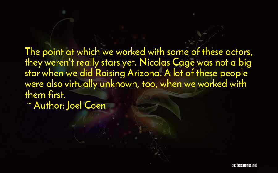 Joel Coen Quotes: The Point At Which We Worked With Some Of These Actors, They Weren't Really Stars Yet. Nicolas Cage Was Not