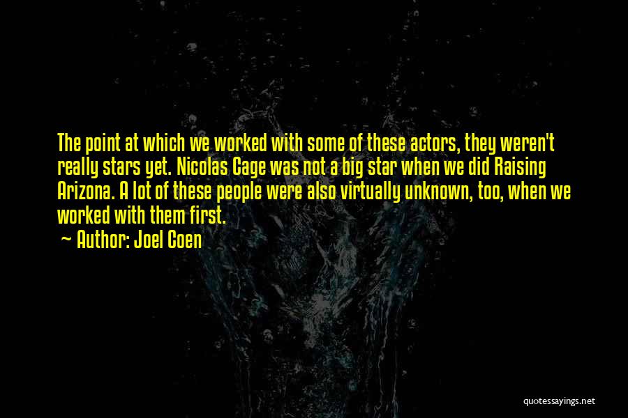 Joel Coen Quotes: The Point At Which We Worked With Some Of These Actors, They Weren't Really Stars Yet. Nicolas Cage Was Not