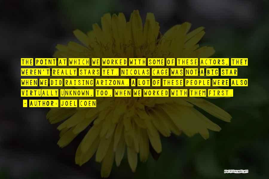 Joel Coen Quotes: The Point At Which We Worked With Some Of These Actors, They Weren't Really Stars Yet. Nicolas Cage Was Not