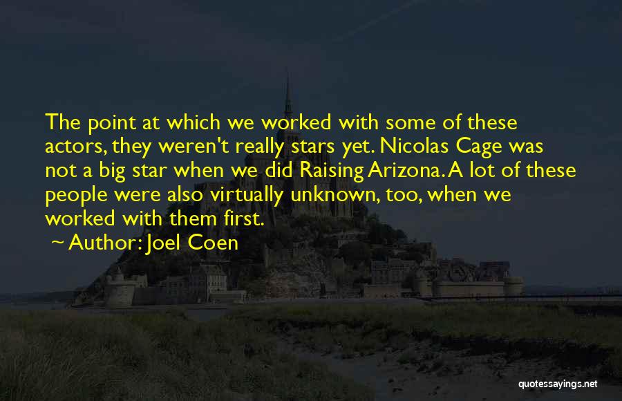 Joel Coen Quotes: The Point At Which We Worked With Some Of These Actors, They Weren't Really Stars Yet. Nicolas Cage Was Not