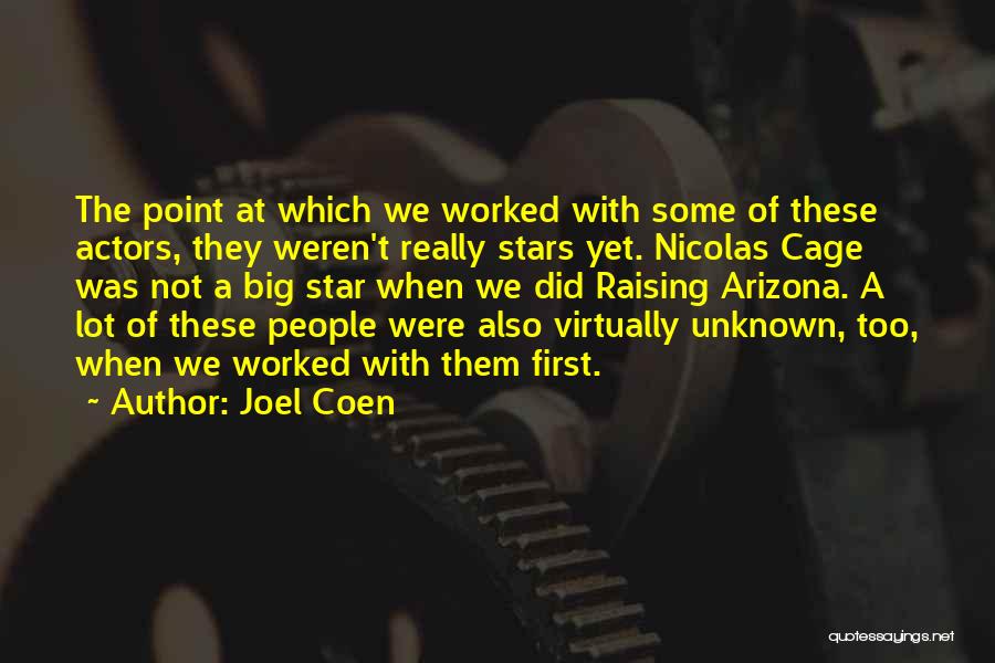 Joel Coen Quotes: The Point At Which We Worked With Some Of These Actors, They Weren't Really Stars Yet. Nicolas Cage Was Not