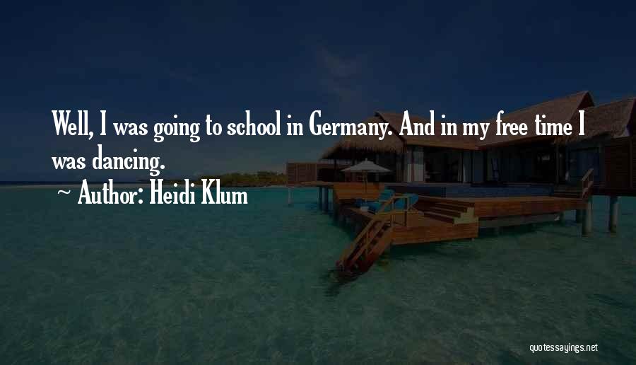Heidi Klum Quotes: Well, I Was Going To School In Germany. And In My Free Time I Was Dancing.