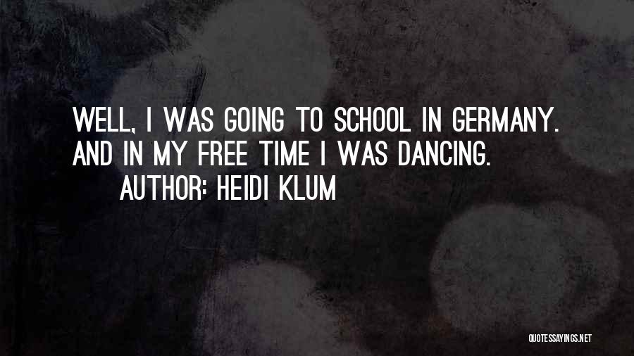Heidi Klum Quotes: Well, I Was Going To School In Germany. And In My Free Time I Was Dancing.