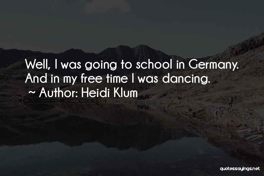 Heidi Klum Quotes: Well, I Was Going To School In Germany. And In My Free Time I Was Dancing.