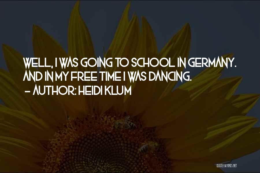 Heidi Klum Quotes: Well, I Was Going To School In Germany. And In My Free Time I Was Dancing.