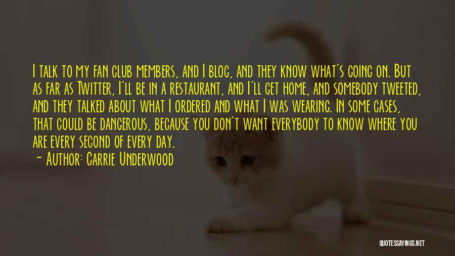 Carrie Underwood Quotes: I Talk To My Fan Club Members, And I Blog, And They Know What's Going On. But As Far As