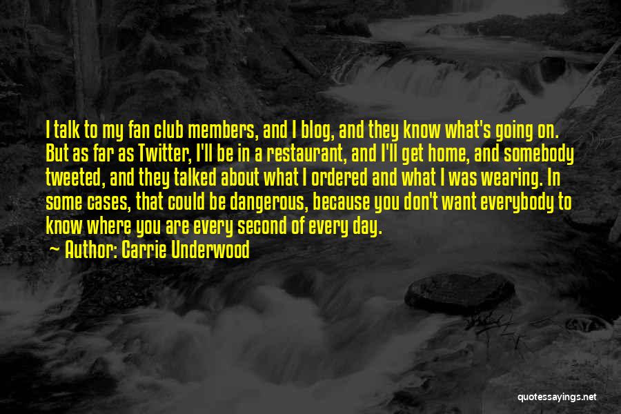 Carrie Underwood Quotes: I Talk To My Fan Club Members, And I Blog, And They Know What's Going On. But As Far As