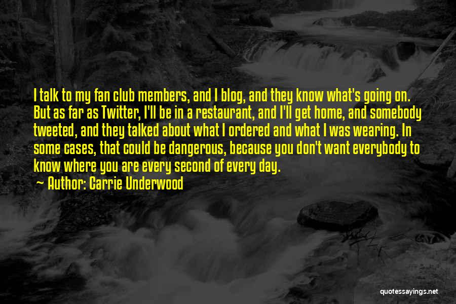 Carrie Underwood Quotes: I Talk To My Fan Club Members, And I Blog, And They Know What's Going On. But As Far As