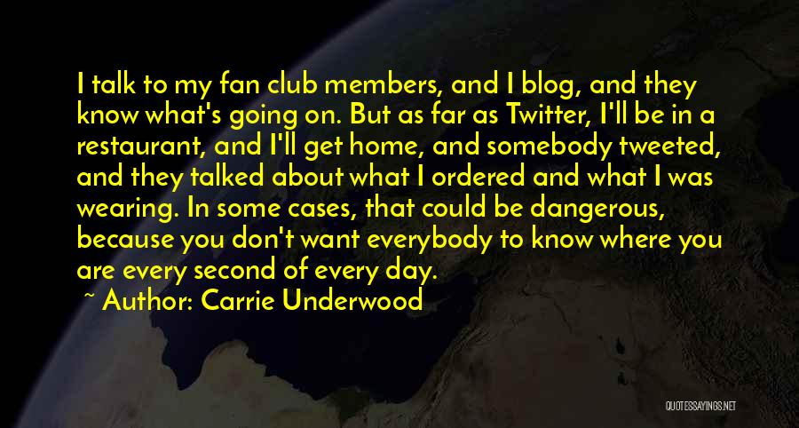 Carrie Underwood Quotes: I Talk To My Fan Club Members, And I Blog, And They Know What's Going On. But As Far As