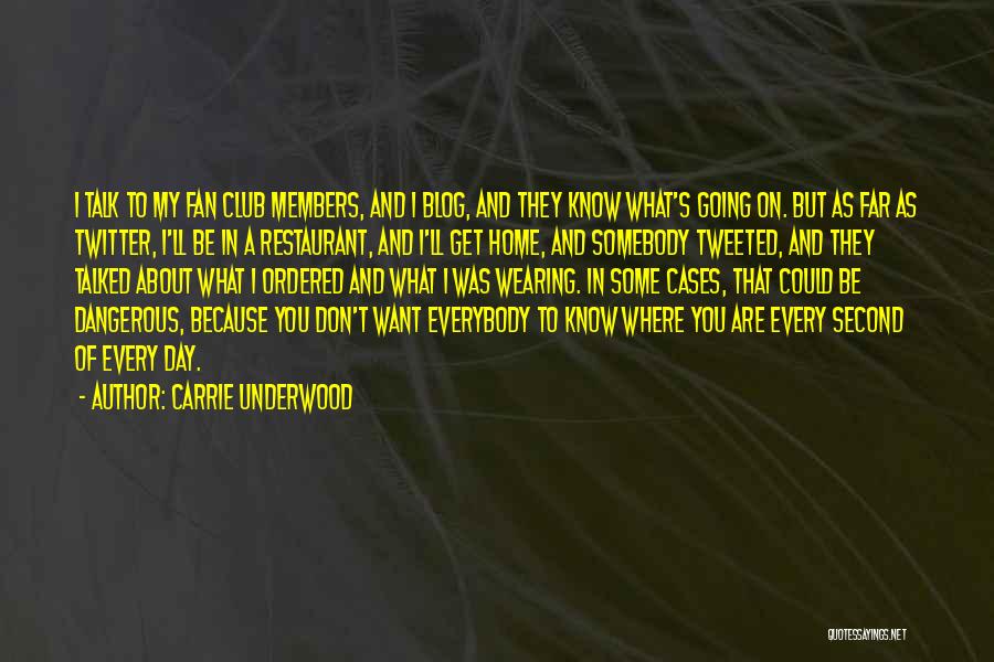 Carrie Underwood Quotes: I Talk To My Fan Club Members, And I Blog, And They Know What's Going On. But As Far As