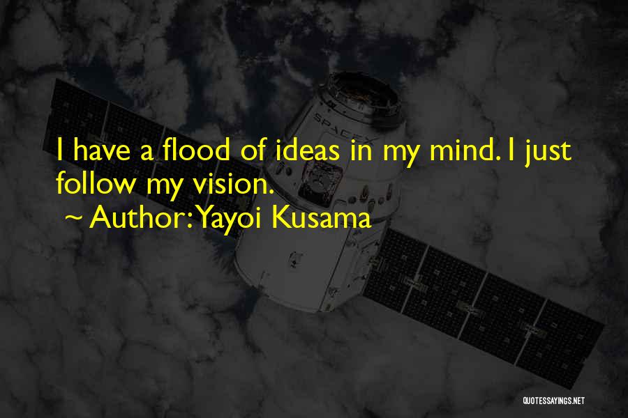Yayoi Kusama Quotes: I Have A Flood Of Ideas In My Mind. I Just Follow My Vision.