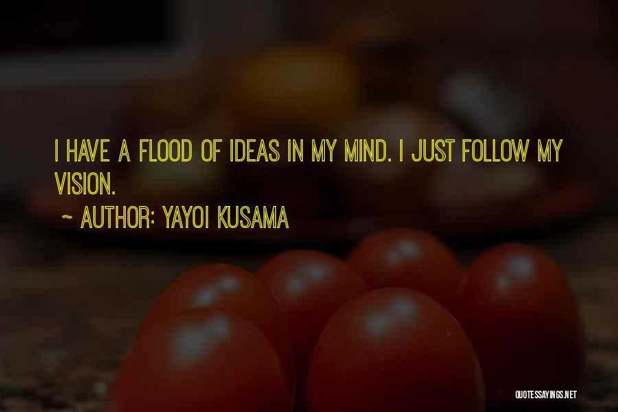 Yayoi Kusama Quotes: I Have A Flood Of Ideas In My Mind. I Just Follow My Vision.