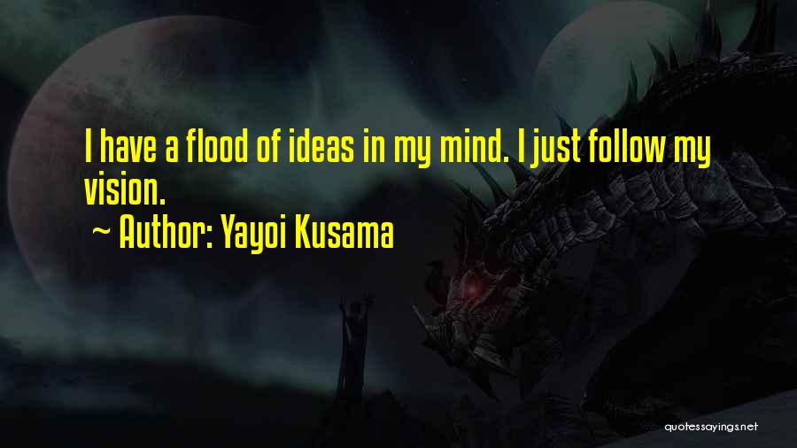 Yayoi Kusama Quotes: I Have A Flood Of Ideas In My Mind. I Just Follow My Vision.