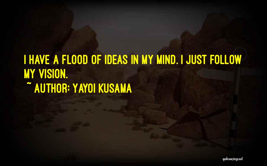 Yayoi Kusama Quotes: I Have A Flood Of Ideas In My Mind. I Just Follow My Vision.