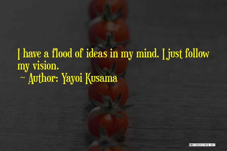 Yayoi Kusama Quotes: I Have A Flood Of Ideas In My Mind. I Just Follow My Vision.