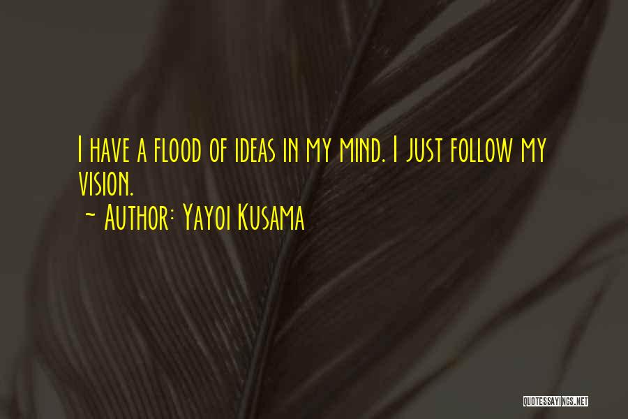 Yayoi Kusama Quotes: I Have A Flood Of Ideas In My Mind. I Just Follow My Vision.