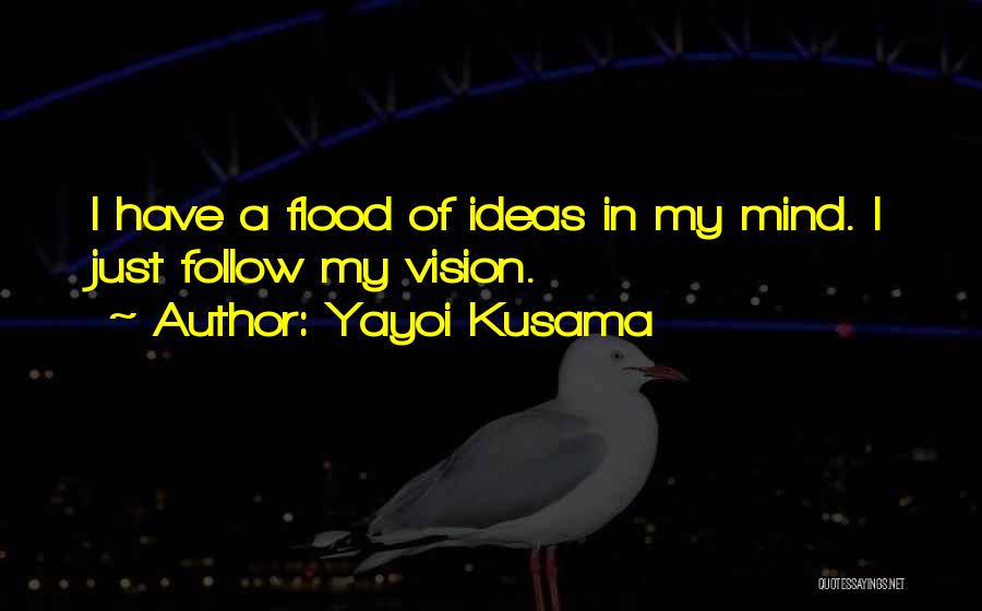 Yayoi Kusama Quotes: I Have A Flood Of Ideas In My Mind. I Just Follow My Vision.