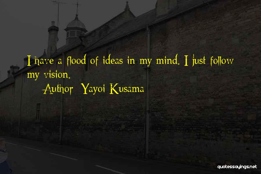 Yayoi Kusama Quotes: I Have A Flood Of Ideas In My Mind. I Just Follow My Vision.