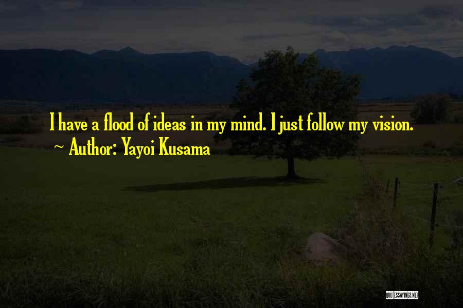 Yayoi Kusama Quotes: I Have A Flood Of Ideas In My Mind. I Just Follow My Vision.