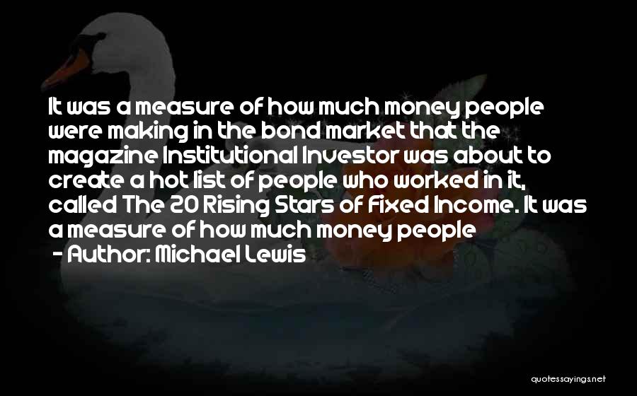Michael Lewis Quotes: It Was A Measure Of How Much Money People Were Making In The Bond Market That The Magazine Institutional Investor