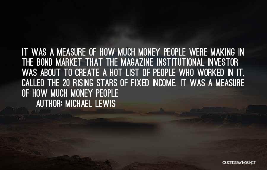 Michael Lewis Quotes: It Was A Measure Of How Much Money People Were Making In The Bond Market That The Magazine Institutional Investor