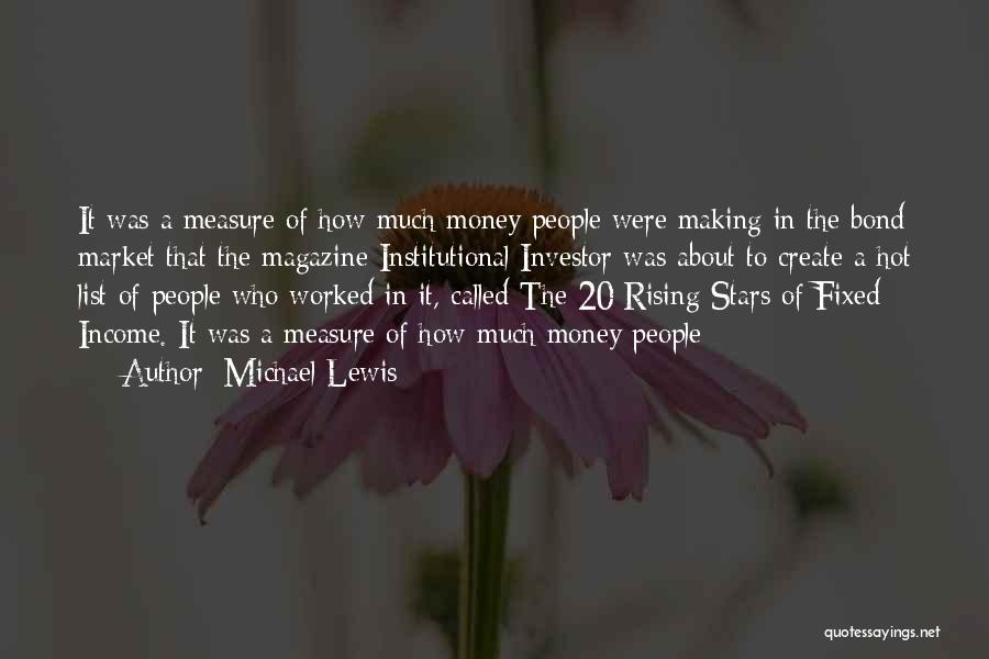 Michael Lewis Quotes: It Was A Measure Of How Much Money People Were Making In The Bond Market That The Magazine Institutional Investor