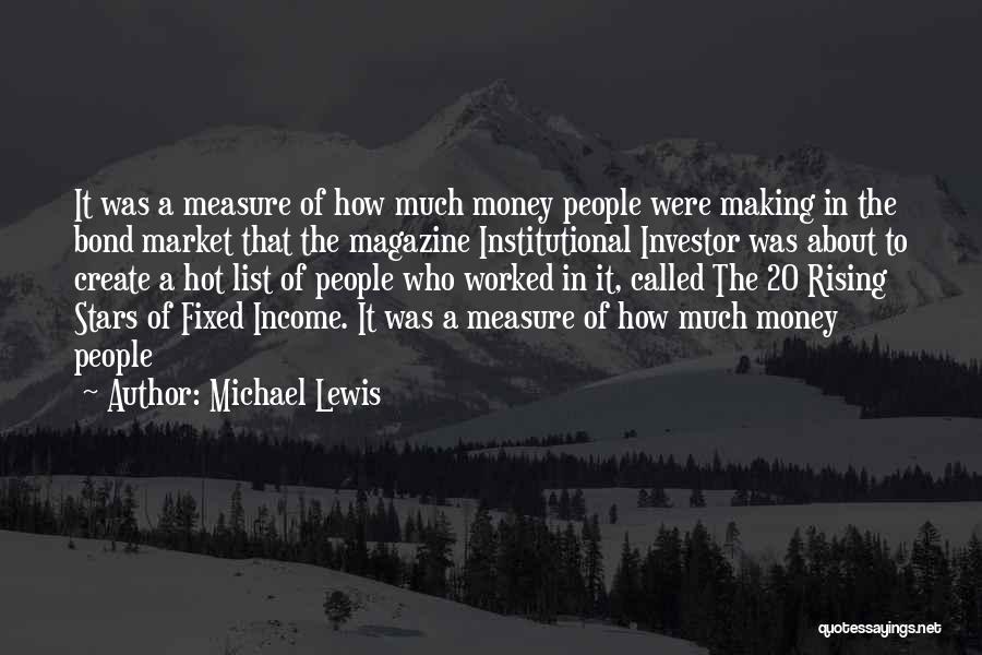 Michael Lewis Quotes: It Was A Measure Of How Much Money People Were Making In The Bond Market That The Magazine Institutional Investor