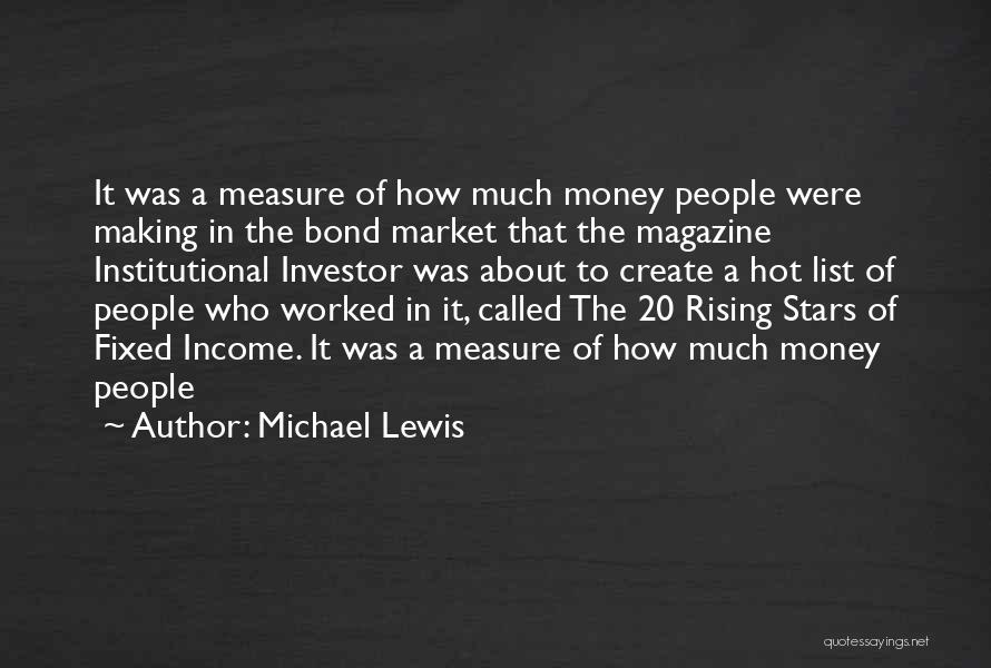 Michael Lewis Quotes: It Was A Measure Of How Much Money People Were Making In The Bond Market That The Magazine Institutional Investor
