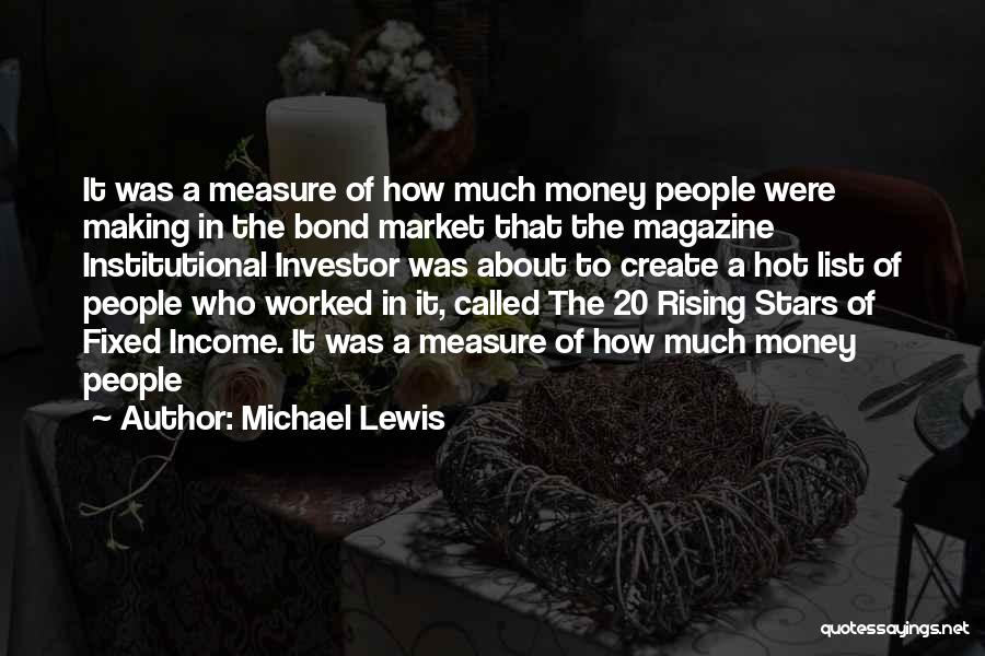 Michael Lewis Quotes: It Was A Measure Of How Much Money People Were Making In The Bond Market That The Magazine Institutional Investor