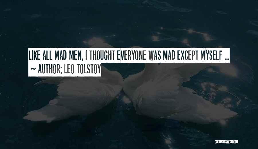 Leo Tolstoy Quotes: Like All Mad Men, I Thought Everyone Was Mad Except Myself ...