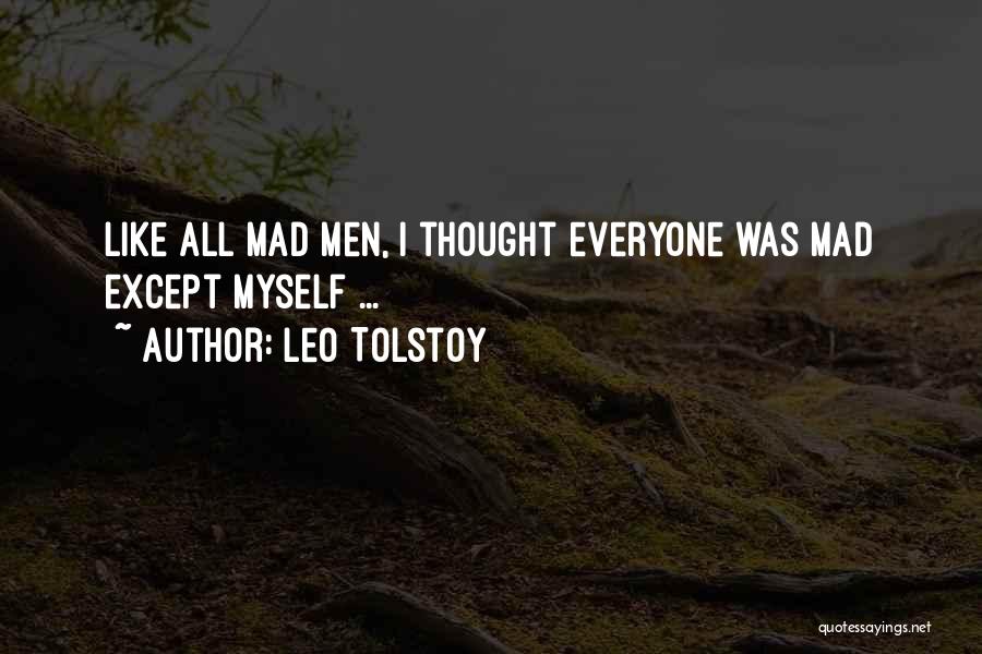 Leo Tolstoy Quotes: Like All Mad Men, I Thought Everyone Was Mad Except Myself ...