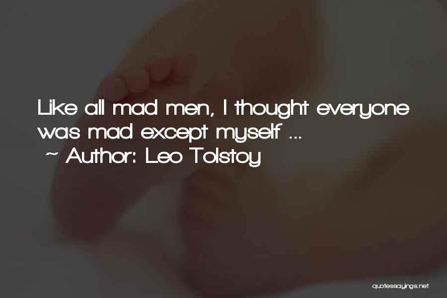 Leo Tolstoy Quotes: Like All Mad Men, I Thought Everyone Was Mad Except Myself ...