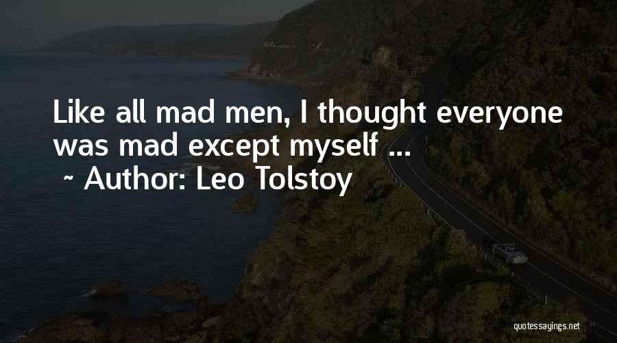 Leo Tolstoy Quotes: Like All Mad Men, I Thought Everyone Was Mad Except Myself ...