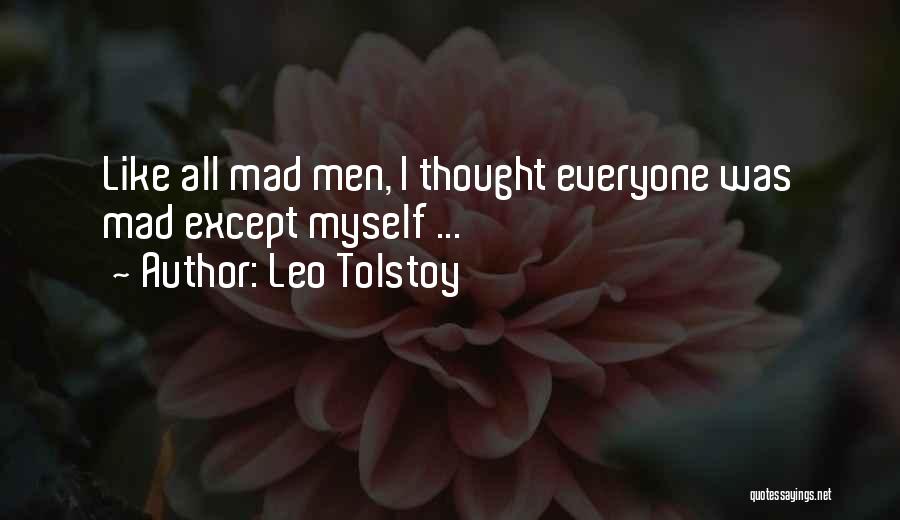 Leo Tolstoy Quotes: Like All Mad Men, I Thought Everyone Was Mad Except Myself ...