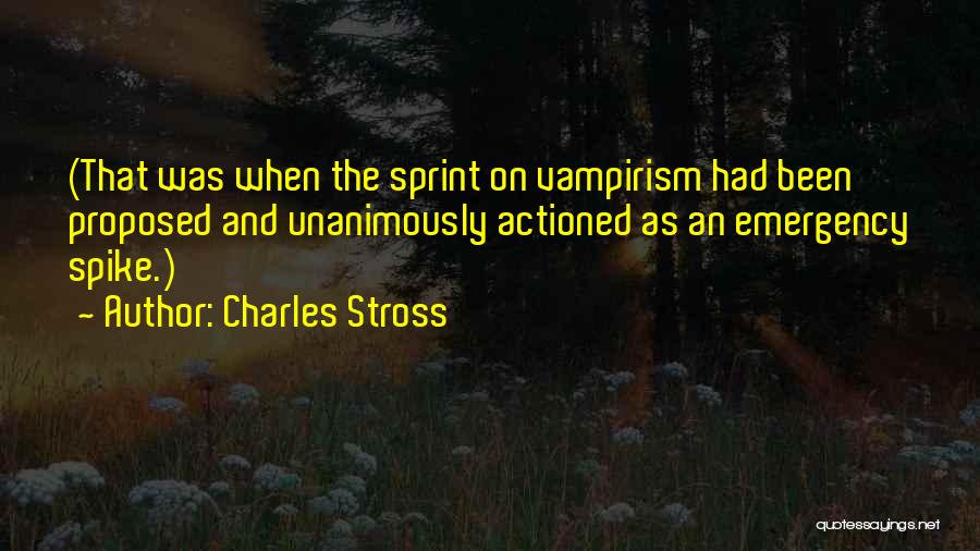 Charles Stross Quotes: (that Was When The Sprint On Vampirism Had Been Proposed And Unanimously Actioned As An Emergency Spike.)