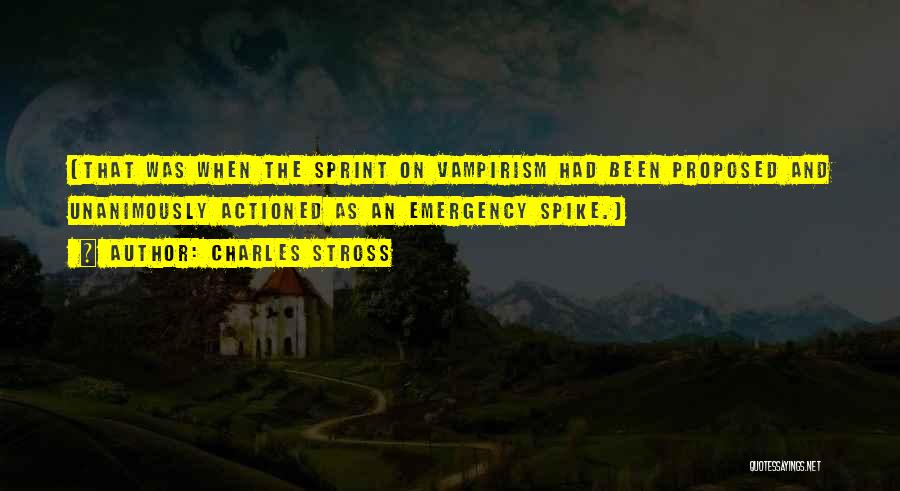 Charles Stross Quotes: (that Was When The Sprint On Vampirism Had Been Proposed And Unanimously Actioned As An Emergency Spike.)