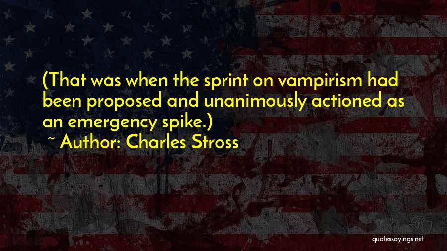 Charles Stross Quotes: (that Was When The Sprint On Vampirism Had Been Proposed And Unanimously Actioned As An Emergency Spike.)