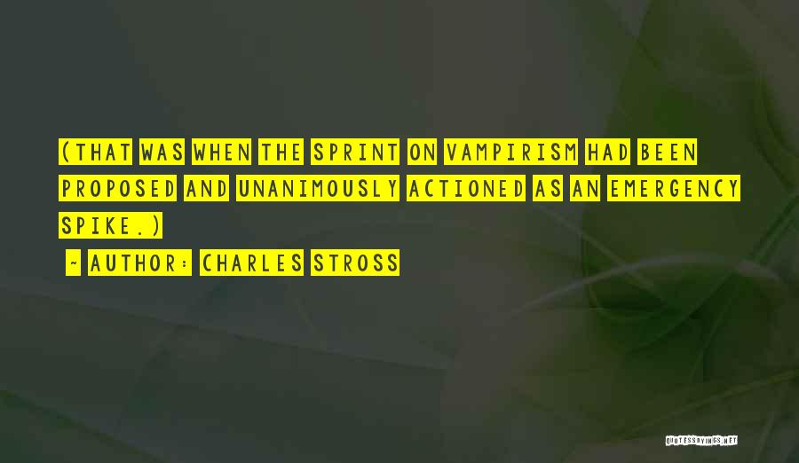 Charles Stross Quotes: (that Was When The Sprint On Vampirism Had Been Proposed And Unanimously Actioned As An Emergency Spike.)